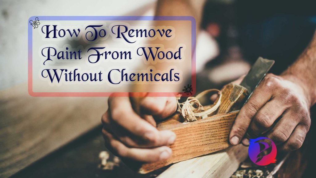 how-to-remove-paint-from-wood-without-chemicals-guide-paint-catalogue